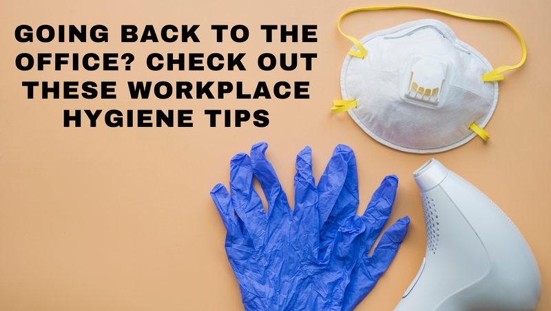 Going Back to the Office? Check Out These Workplace Hygiene Tips