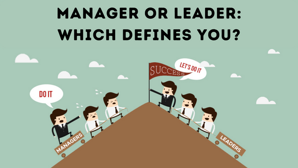 Manager or Leader: Which Defines You?