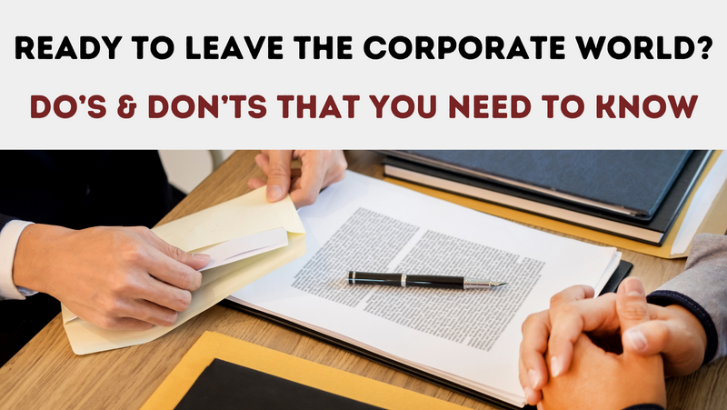 Ready to Leave the Corporate World? Do’s & Don’ts That You Need to Know