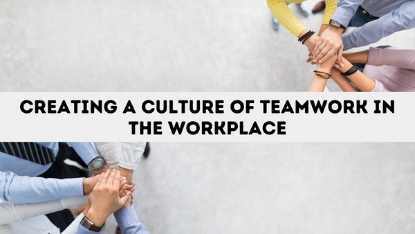 Creating a Culture of Teamwork in the Workplace