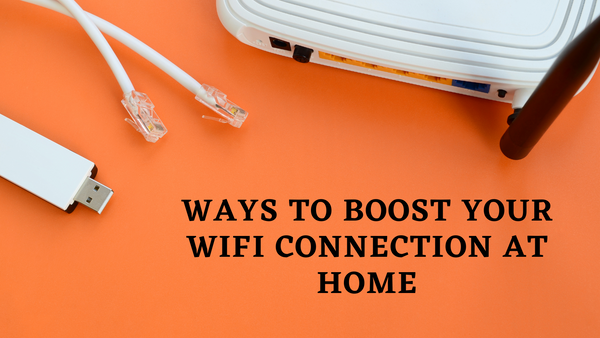 Ways to Boost Your WiFi Connection at Home