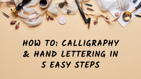 How To: Calligraphy & Hand Lettering in 5 Easy Steps